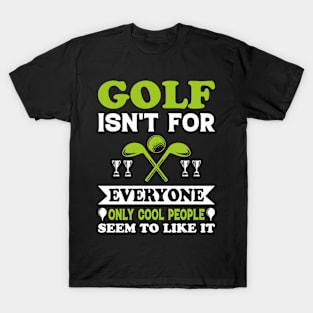 Golf isn’t for everyone, only cool people seem to like it T-Shirt